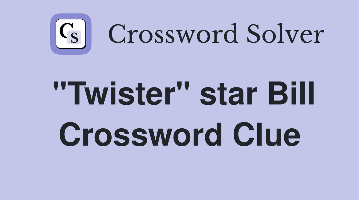"Twister" star Bill Crossword Clue Answers Crossword Solver